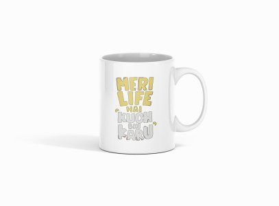 Meri Life Hai Kuch Bhi Karu - Printed Coffee Mugs For Bollywood Lovers